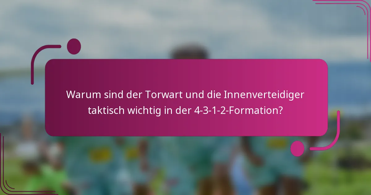Warum sind der Torwart und die Innenverteidiger taktisch wichtig in der 4-3-1-2-Formation?