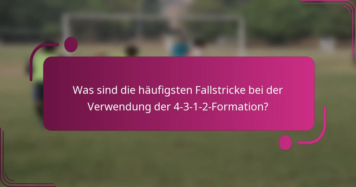 Was sind die häufigsten Fallstricke bei der Verwendung der 4-3-1-2-Formation?