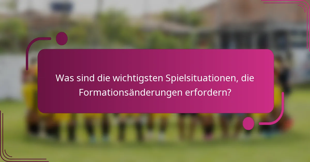 Was sind die wichtigsten Spielsituationen, die Formationsänderungen erfordern?