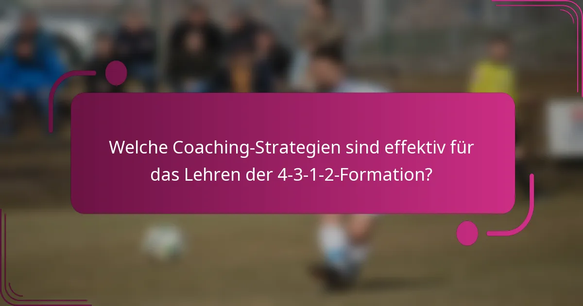 Welche Coaching-Strategien sind effektiv für das Lehren der 4-3-1-2-Formation?