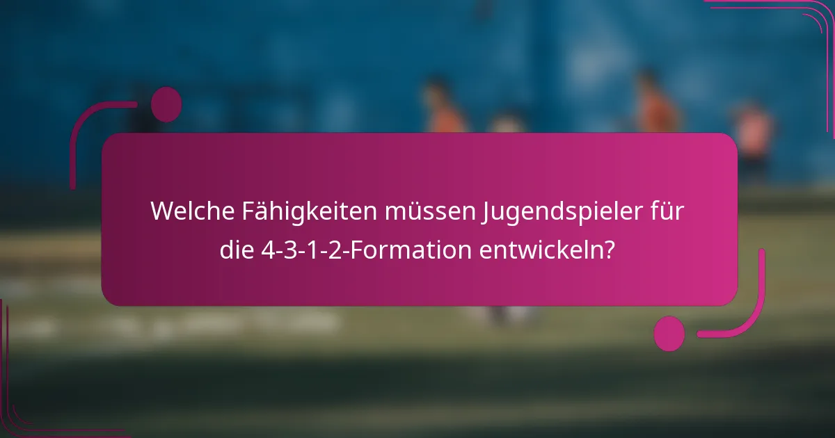 Welche Fähigkeiten müssen Jugendspieler für die 4-3-1-2-Formation entwickeln?