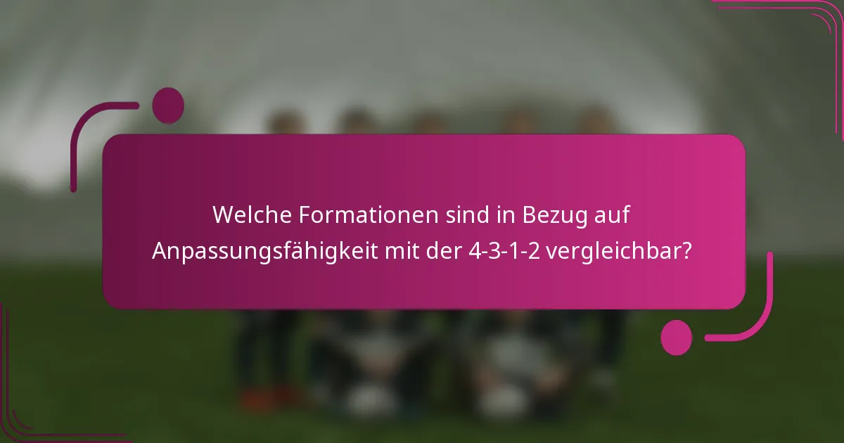 Welche Formationen sind in Bezug auf Anpassungsfähigkeit mit der 4-3-1-2 vergleichbar?