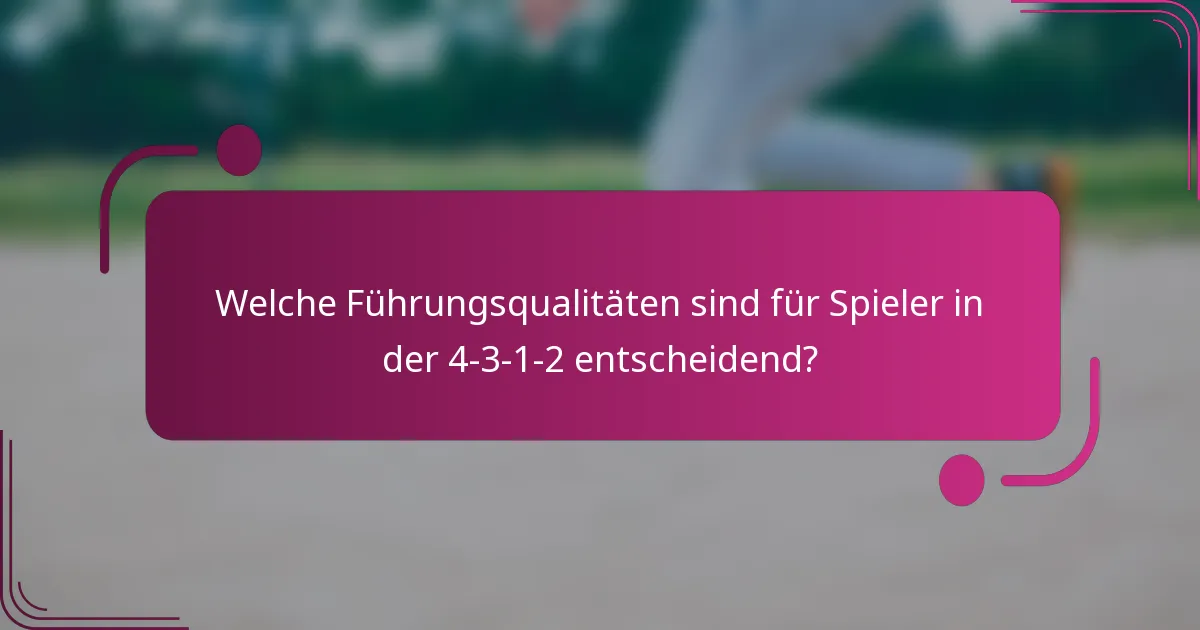 Welche Führungsqualitäten sind für Spieler in der 4-3-1-2 entscheidend?