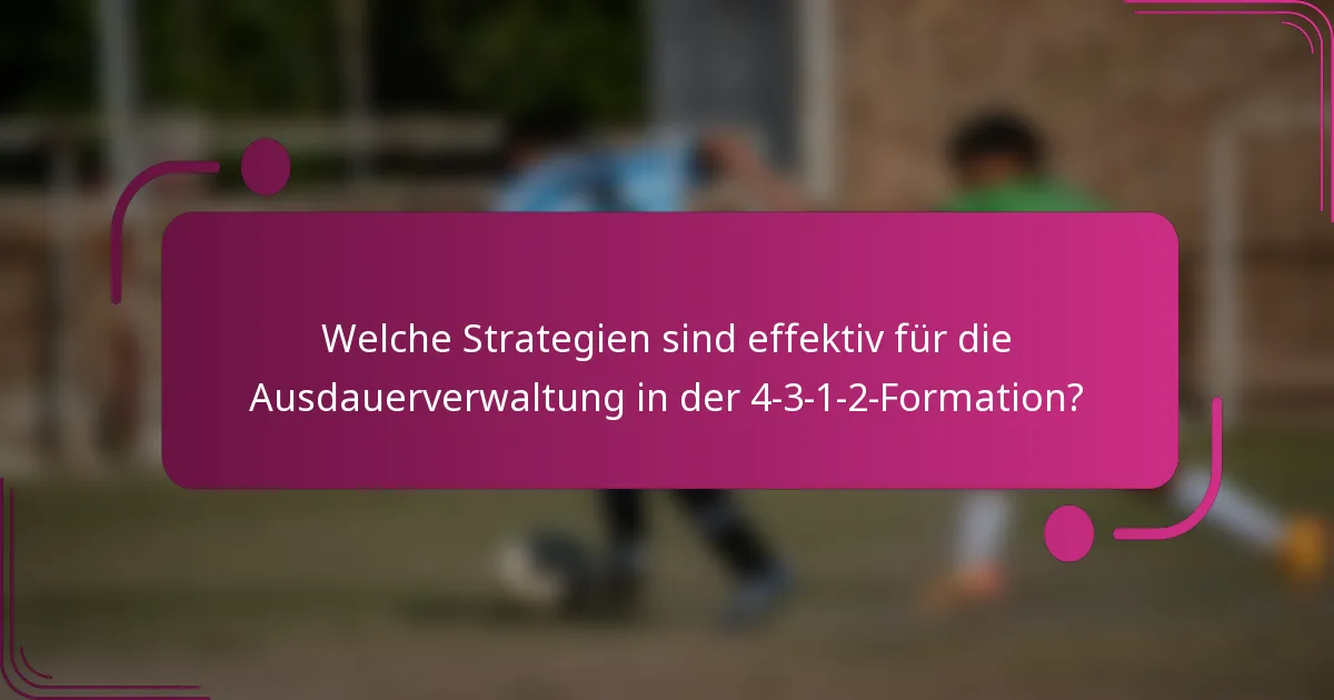 Welche Strategien sind effektiv für die Ausdauerverwaltung in der 4-3-1-2-Formation?