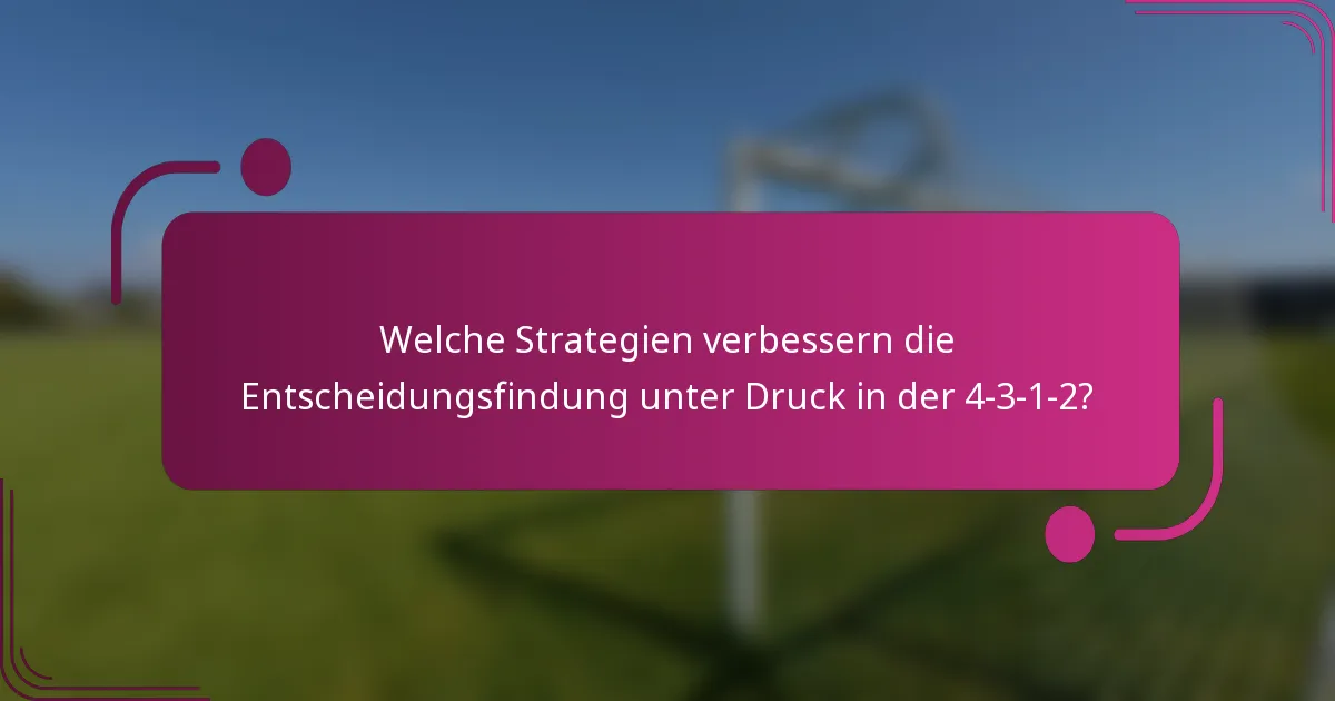 Welche Strategien verbessern die Entscheidungsfindung unter Druck in der 4-3-1-2?