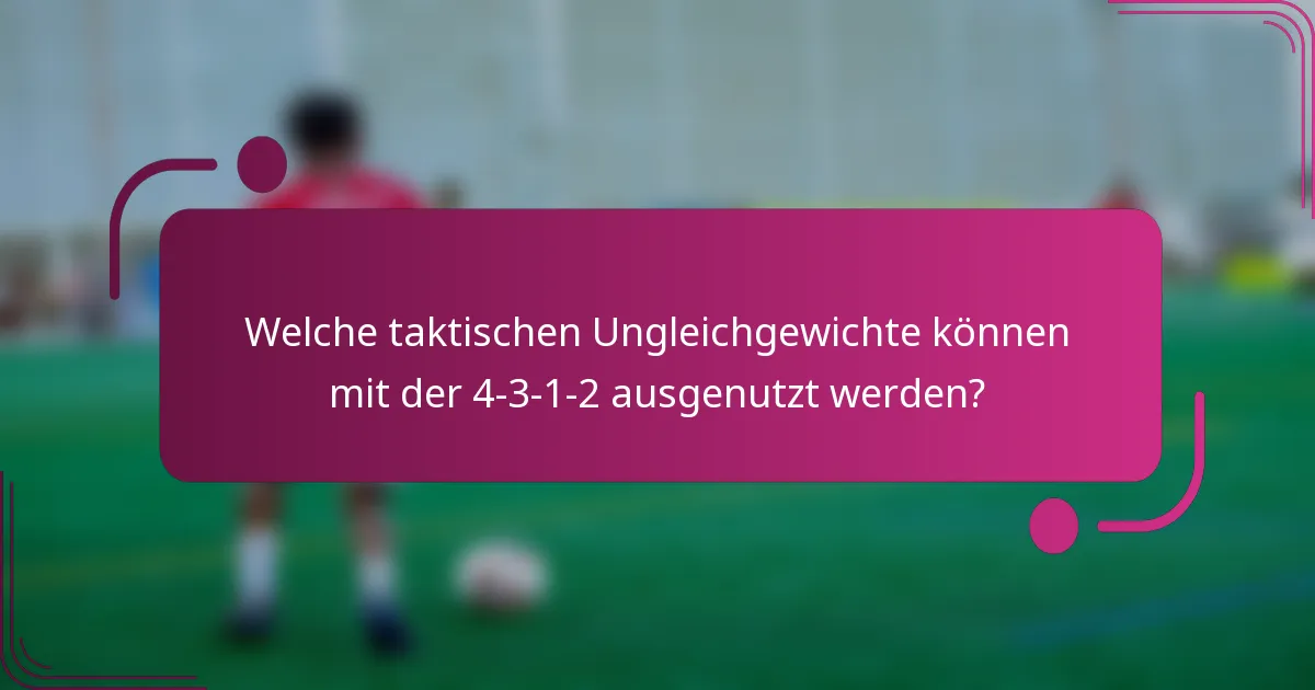Welche taktischen Ungleichgewichte können mit der 4-3-1-2 ausgenutzt werden?