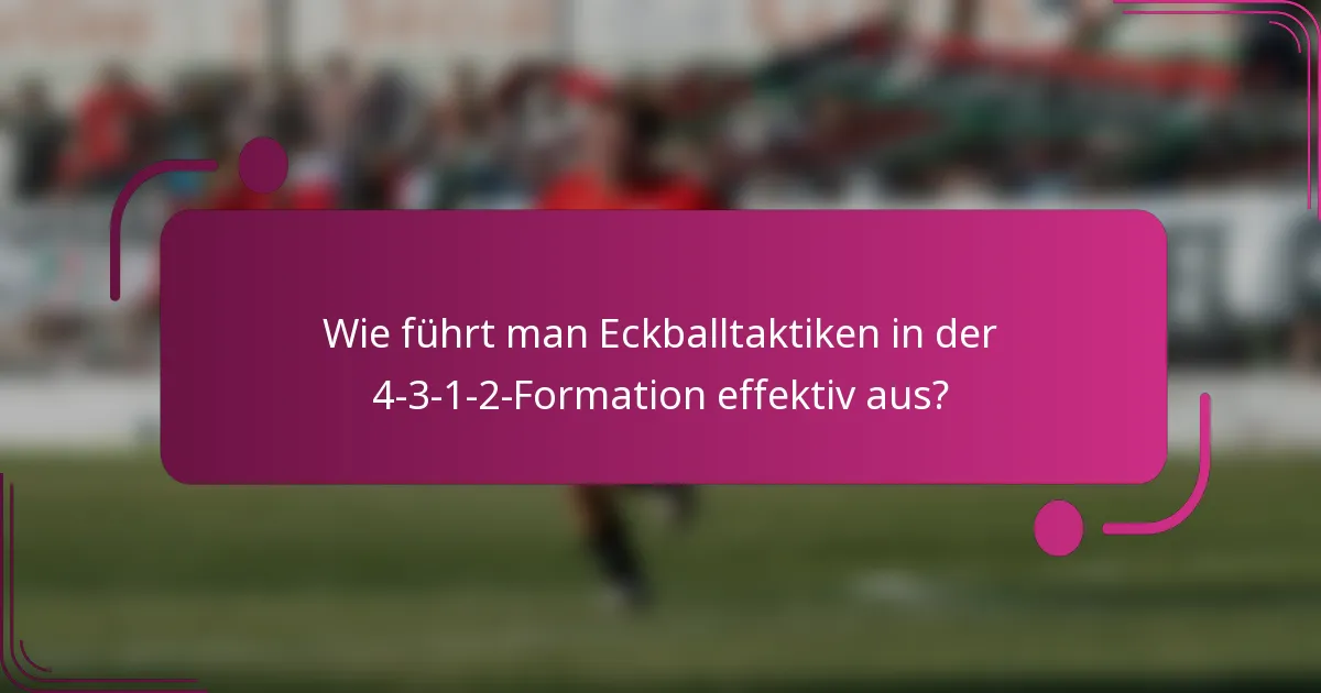 Wie führt man Eckballtaktiken in der 4-3-1-2-Formation effektiv aus?