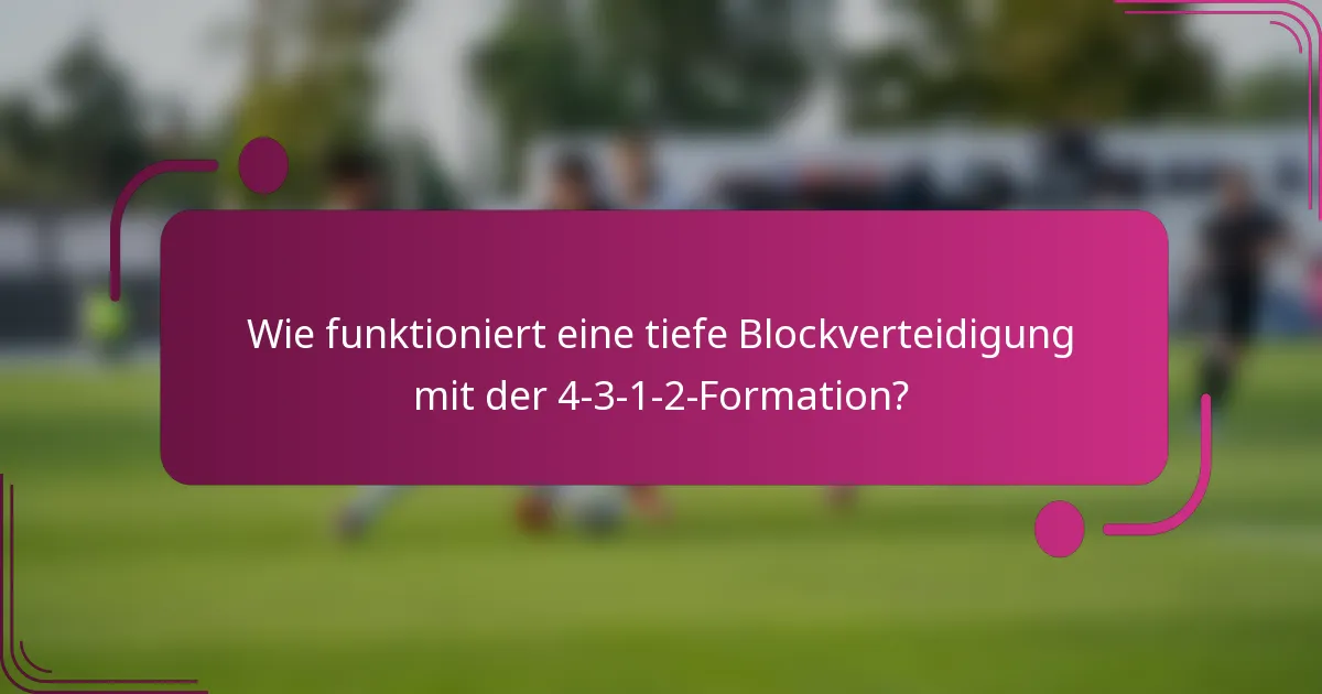 Wie funktioniert eine tiefe Blockverteidigung mit der 4-3-1-2-Formation?
