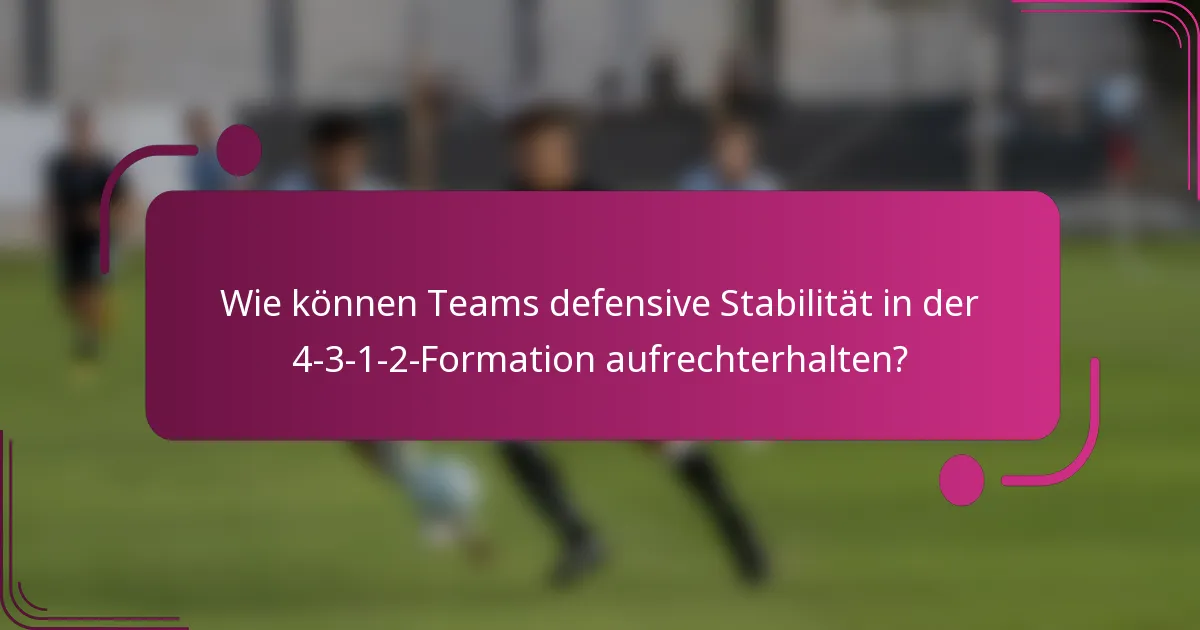 Wie können Teams defensive Stabilität in der 4-3-1-2-Formation aufrechterhalten?