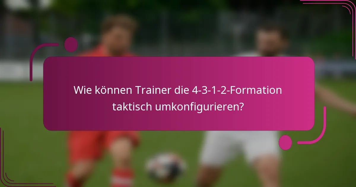 Wie können Trainer die 4-3-1-2-Formation taktisch umkonfigurieren?